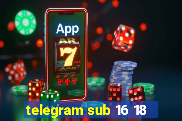 telegram sub 16 18